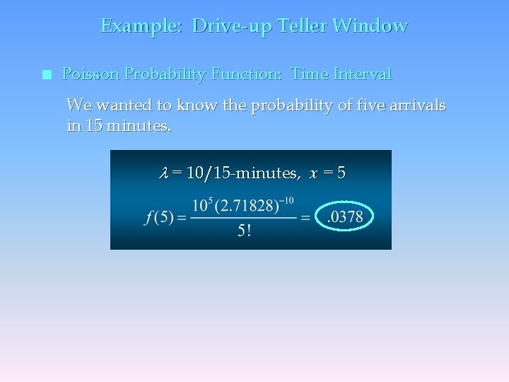 Example: Drive-up Teller Window n Poisson Probability Function: Time Interval We wanted to know