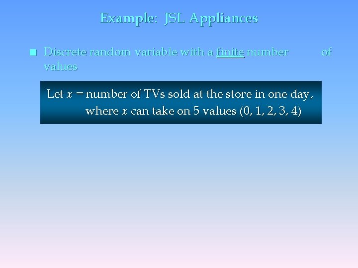 Example: JSL Appliances n Discrete random variable with a finite number values Let x