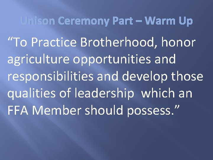 Unison Ceremony Part – Warm Up “To Practice Brotherhood, honor agriculture opportunities and responsibilities