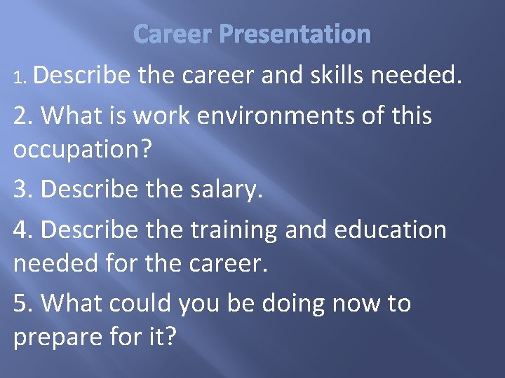 Career Presentation 1. Describe the career and skills needed. 2. What is work environments