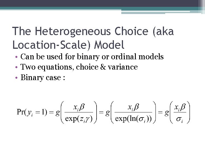 The Heterogeneous Choice (aka Location-Scale) Model • Can be used for binary or ordinal