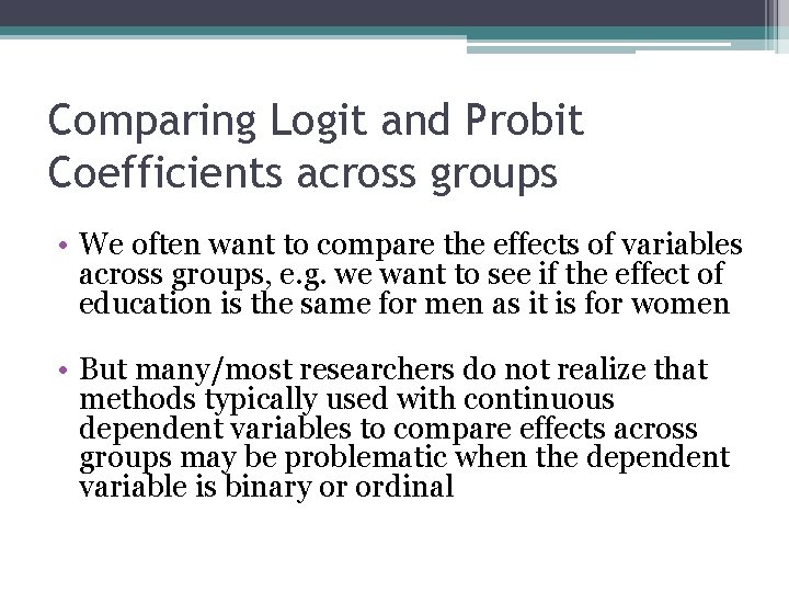 Comparing Logit and Probit Coefficients across groups • We often want to compare the