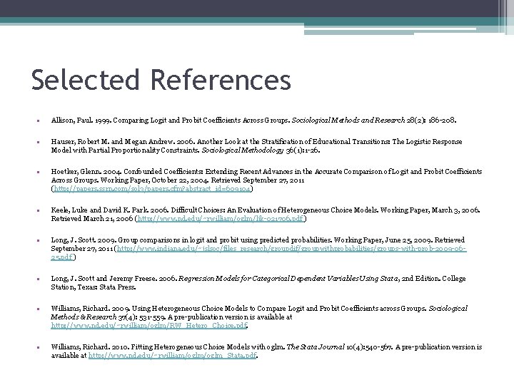 Selected References • Allison, Paul. 1999. Comparing Logit and Probit Coefficients Across Groups. Sociological