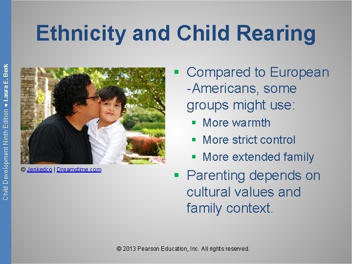 Child Development Ninth Edition ● Laura E. Berk Ethnicity and Child Rearing § Compared