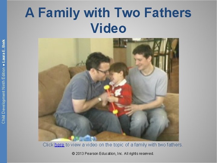 Child Development Ninth Edition ● Laura E. Berk A Family with Two Fathers Video