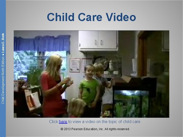 Child Development Ninth Edition ● Laura E. Berk Child Care Video Click here to