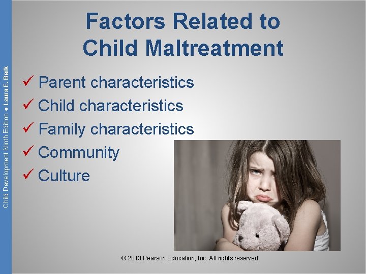 Child Development Ninth Edition ● Laura E. Berk Factors Related to Child Maltreatment ü