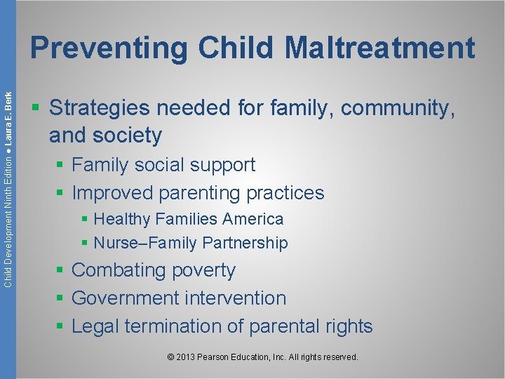 Child Development Ninth Edition ● Laura E. Berk Preventing Child Maltreatment § Strategies needed