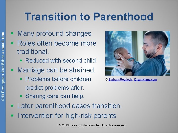 Child Development Ninth Edition ● Laura E. Berk Transition to Parenthood § Many profound