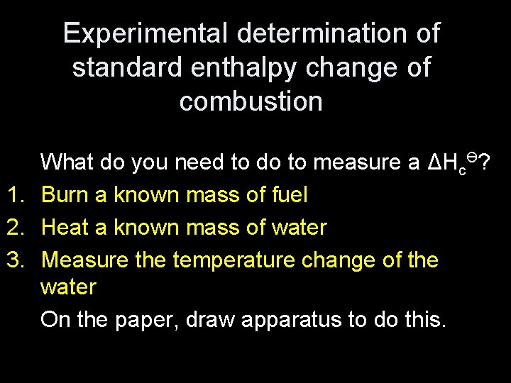 Experimental determination of standard enthalpy change of combustion What do you need to do