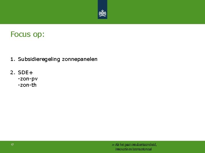 Focus op: 1. Subsidieregeling zonnepanelen 2. SDE+ -zon-pv -zon-th 17 