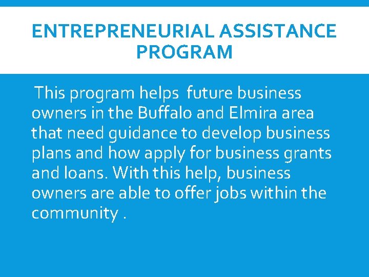 ENTREPRENEURIAL ASSISTANCE PROGRAM This program helps future business owners in the Buffalo and Elmira