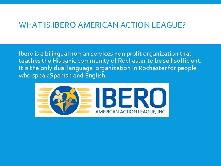 WHAT IS IBERO AMERICAN ACTION LEAGUE? Ibero is a bilingual human services non profit