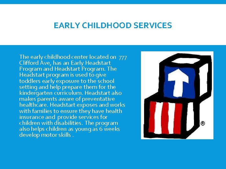 EARLY CHILDHOOD SERVICES The early childhood center located on 777 Clifford Ave, has an