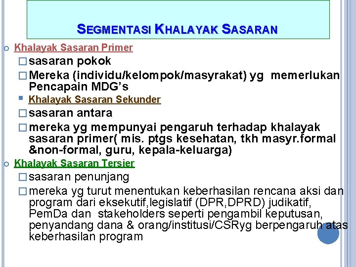 SEGMENTASI KHALAYAK SASARAN Khalayak Sasaran Primer � sasaran pokok � Mereka (individu/kelompok/masyrakat) § Pencapain