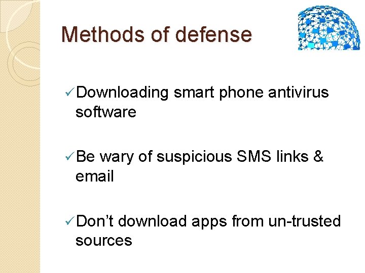 Methods of defense ü Downloading smart phone antivirus software ü Be wary of suspicious