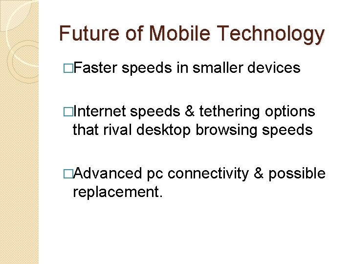 Future of Mobile Technology �Faster speeds in smaller devices �Internet speeds & tethering options