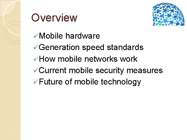 Overview ü Mobile hardware ü Generation speed standards ü How mobile networks work ü