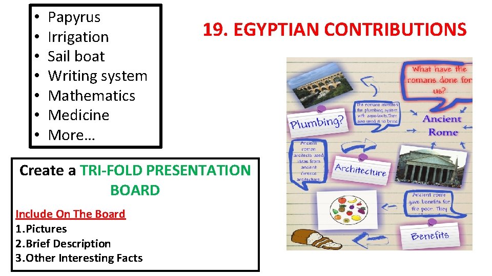  • • Papyrus Irrigation Sail boat Writing system Mathematics Medicine More… 19. EGYPTIAN