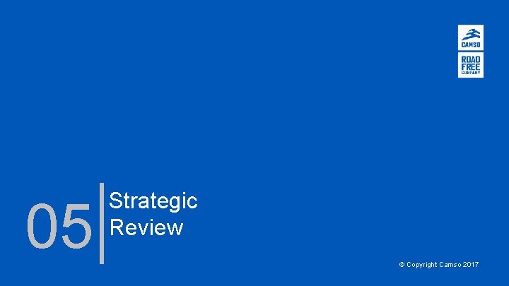 05 Strategic Review © Copyright Camso 2017 