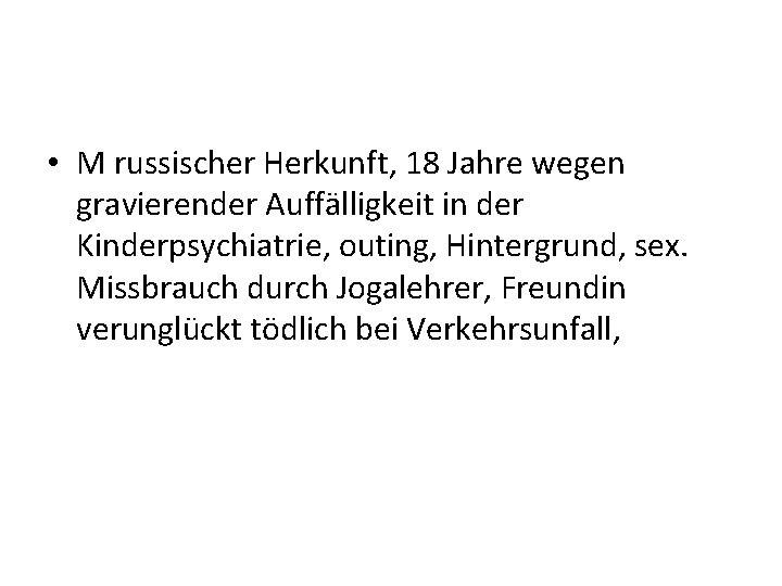  • M russischer Herkunft, 18 Jahre wegen gravierender Auffälligkeit in der Kinderpsychiatrie, outing,