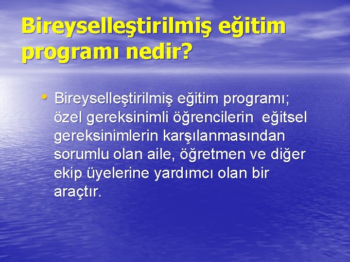 Bireyselleştirilmiş eğitim programı nedir? • Bireyselleştirilmiş eğitim programı; özel gereksinimli öğrencilerin eğitsel gereksinimlerin karşılanmasından