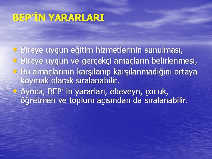 BEP’İN YARARLARI • Bireye uygun eğitim hizmetlerinin sunulması, • Bireye uygun ve gerçekçi amaçların