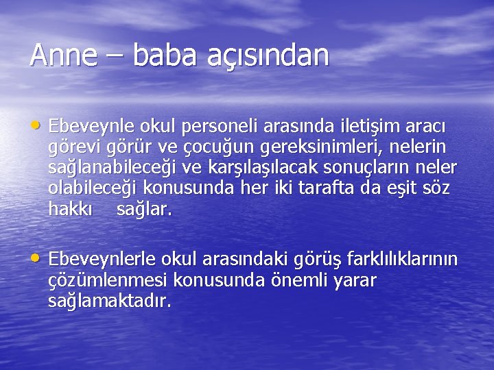 Anne – baba açısından • Ebeveynle okul personeli arasında iletişim aracı görevi görür ve