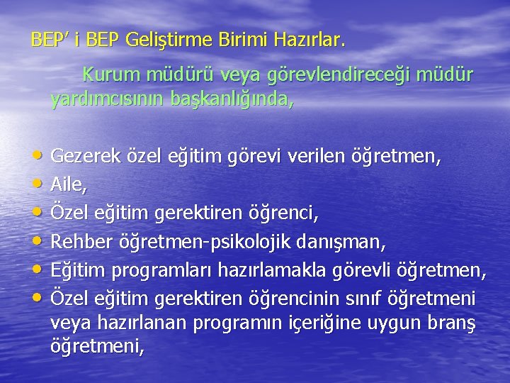 BEP’ i BEP Geliştirme Birimi Hazırlar. Kurum müdürü veya görevlendireceği müdür yardımcısının başkanlığında, •