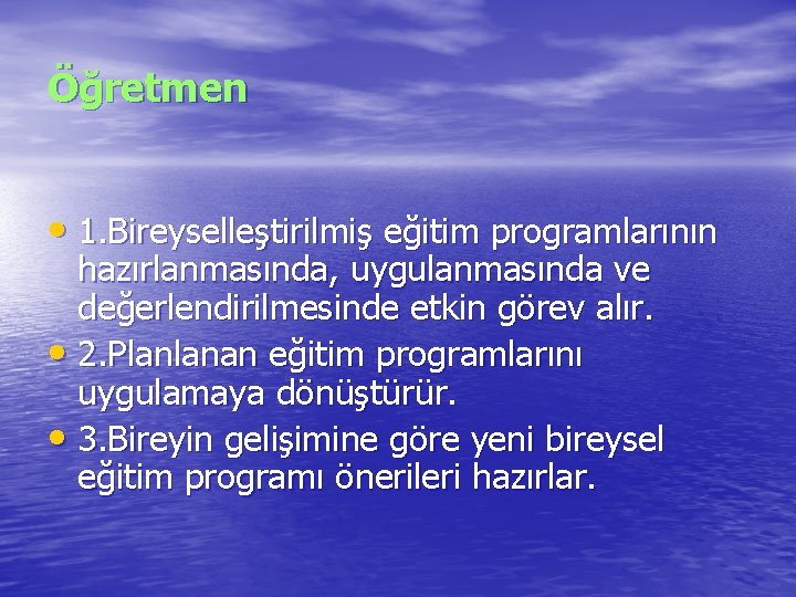 Öğretmen • 1. Bireyselleştirilmiş eğitim programlarının hazırlanmasında, uygulanmasında ve değerlendirilmesinde etkin görev alır. •