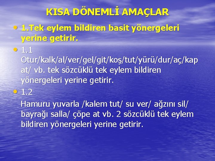 KISA DÖNEMLİ AMAÇLAR • 1. Tek eylem bildiren basit yönergeleri • • yerine getirir.