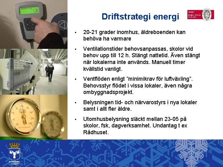 Driftstrategi energi • 20 -21 grader inomhus, äldreboenden kan behöva ha varmare • Ventilationstider