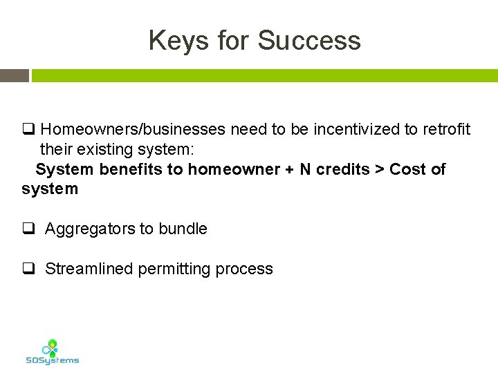Keys for Success q Homeowners/businesses need to be incentivized to retrofit their existing system: