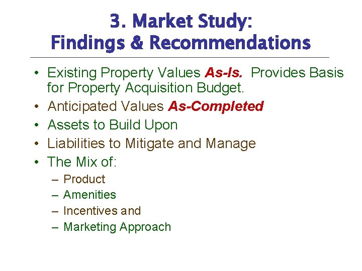 3. Market Study: Findings & Recommendations • Existing Property Values As-Is. Provides Basis for