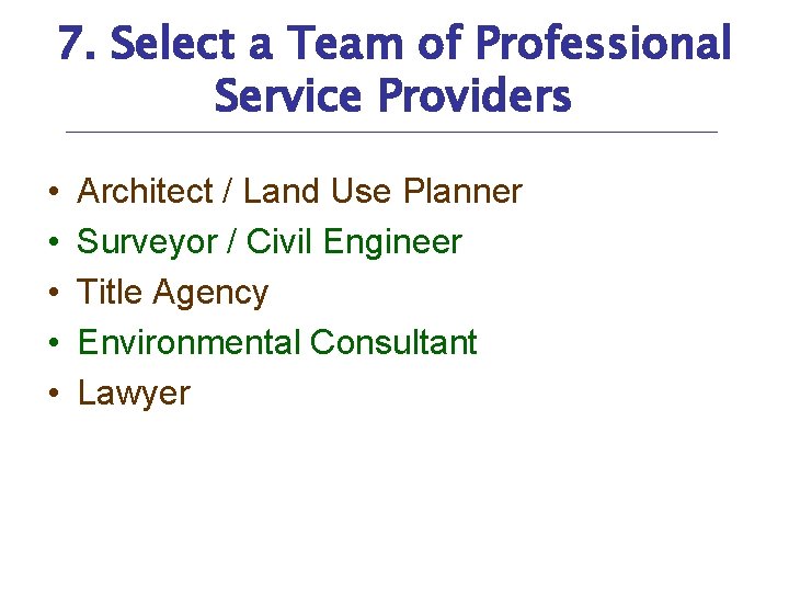 7. Select a Team of Professional Service Providers • • • Architect / Land