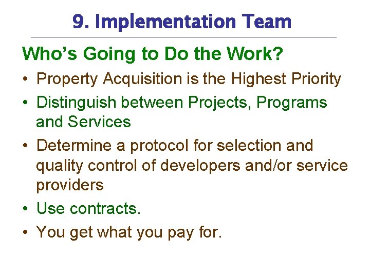 9. Implementation Team Who’s Going to Do the Work? • Property Acquisition is the