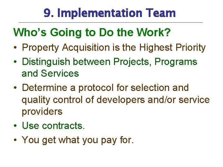 9. Implementation Team Who’s Going to Do the Work? • Property Acquisition is the