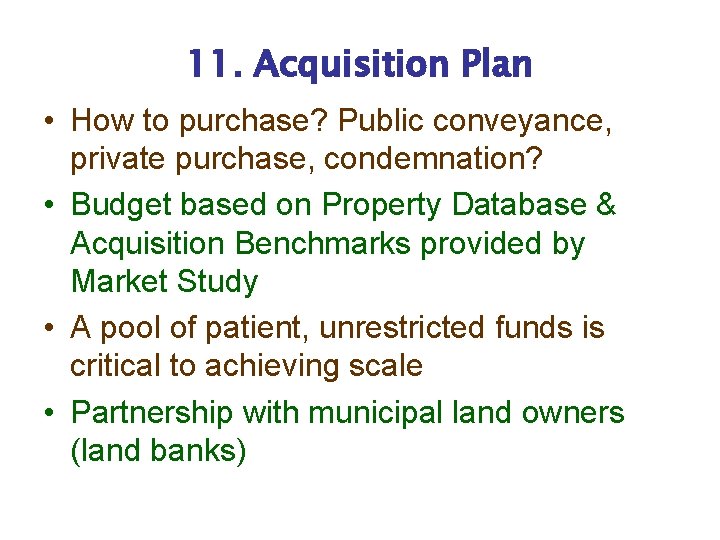 11. Acquisition Plan • How to purchase? Public conveyance, private purchase, condemnation? • Budget