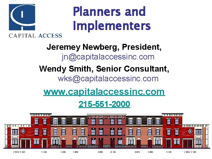 Planners and Implementers Jeremey Newberg, President, jn@capitalaccessinc. com Wendy Smith, Senior Consultant, wks@capitalaccessinc. com