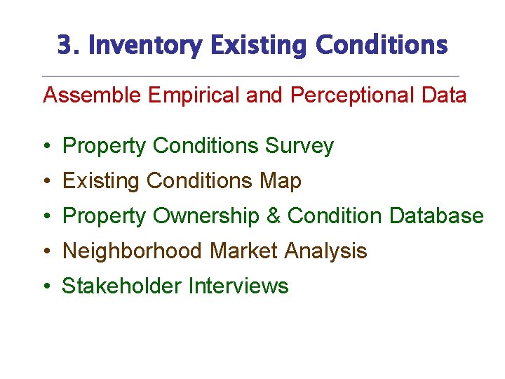 3. Inventory Existing Conditions Assemble Empirical and Perceptional Data • Property Conditions Survey •