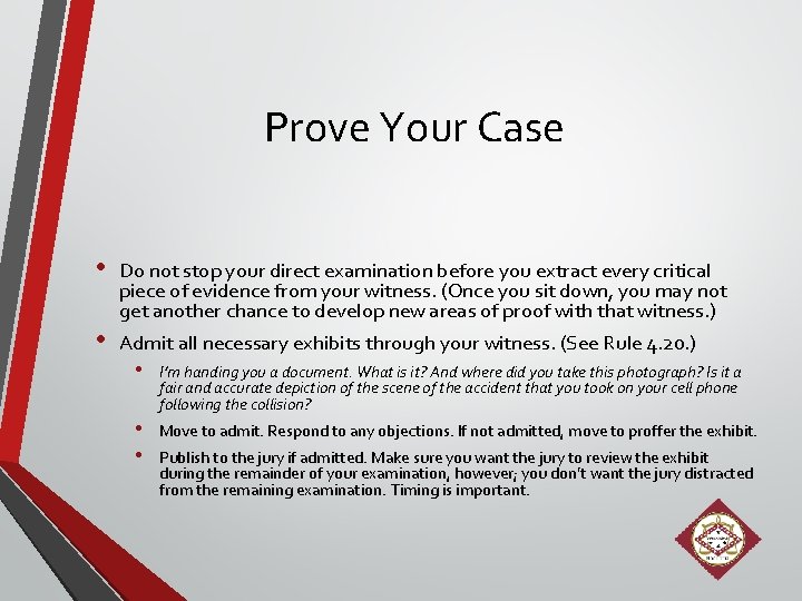 Prove Your Case • • Do not stop your direct examination before you extract