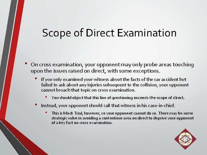 Scope of Direct Examination • On cross examination, your opponent may only probe areas