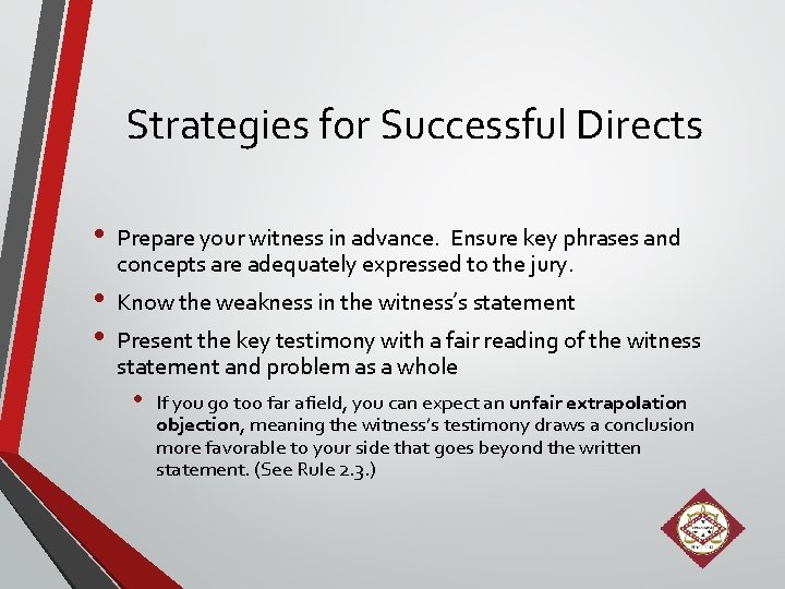 Strategies for Successful Directs • • • Prepare your witness in advance. Ensure key