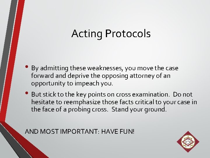 Acting Protocols • By admitting these weaknesses, you move the case forward and deprive