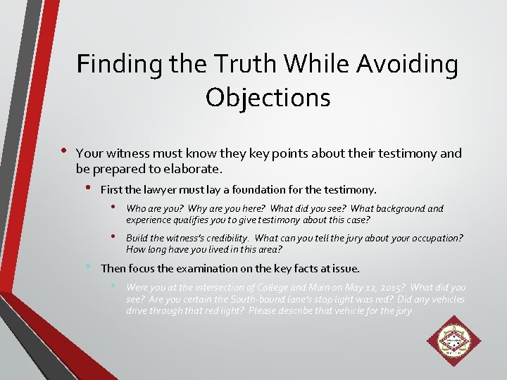 Finding the Truth While Avoiding Objections • Your witness must know they key points