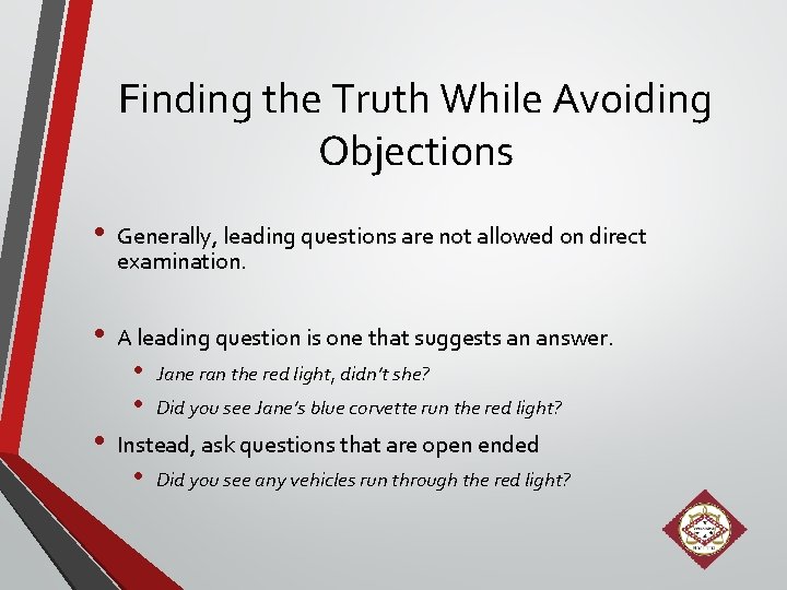 Finding the Truth While Avoiding Objections • Generally, leading questions are not allowed on