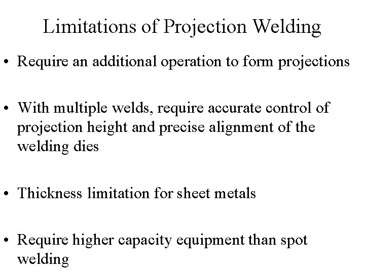 Limitations of Projection Welding • Require an additional operation to form projections • With