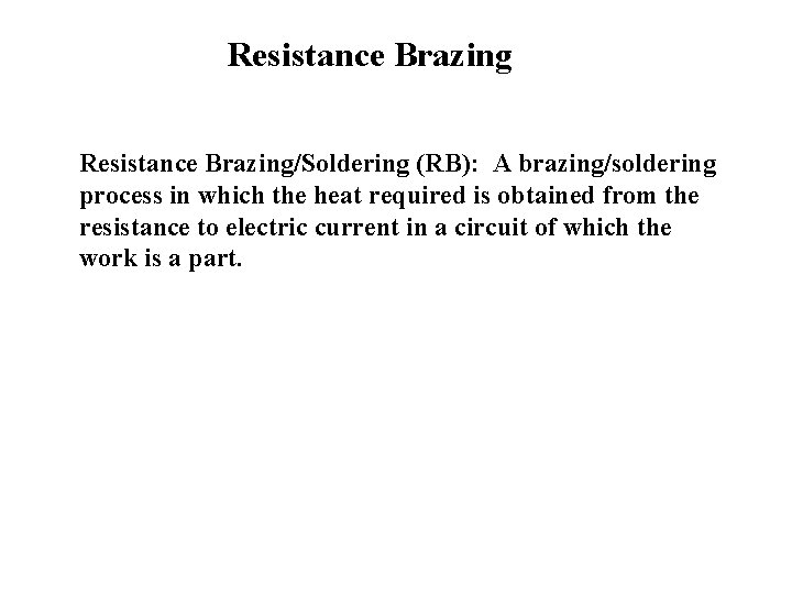 Resistance Brazing/Soldering (RB): A brazing/soldering process in which the heat required is obtained from