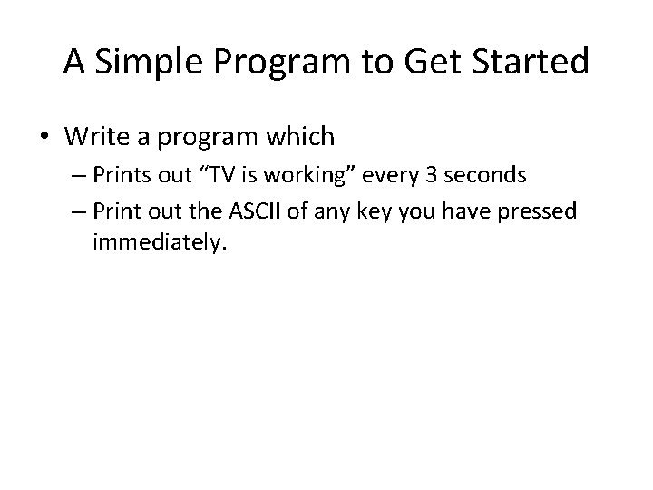 A Simple Program to Get Started • Write a program which – Prints out