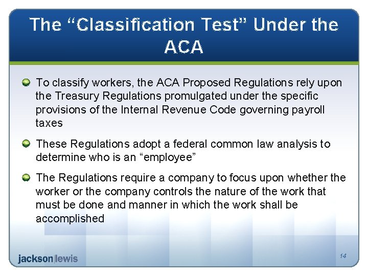 The “Classification Test” Under the ACA To classify workers, the ACA Proposed Regulations rely